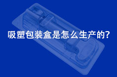 吸塑包装盒是怎么生产的? 吸塑包装盒是怎么生产的?